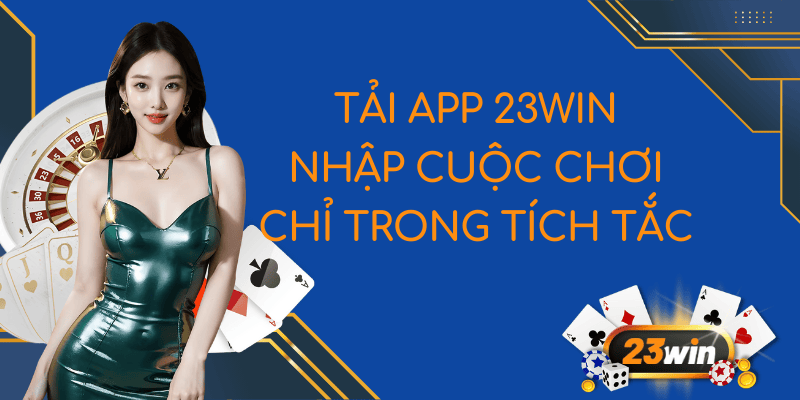 Tải App 23Win - Nhập Cuộc Chơi Chỉ Trong Tích Tắc 1 featured image tải app 23win