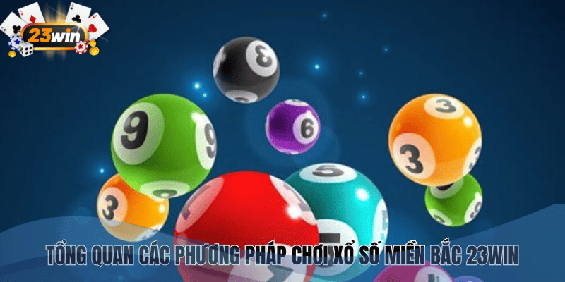 Xổ Số Miền Bắc 23Win - Cơ Hội Trúng Thưởng Lớn, Đổi Đời Nhanh 3 Các phương pháp chơi xổ số miền Bắc 23Win phổ biến