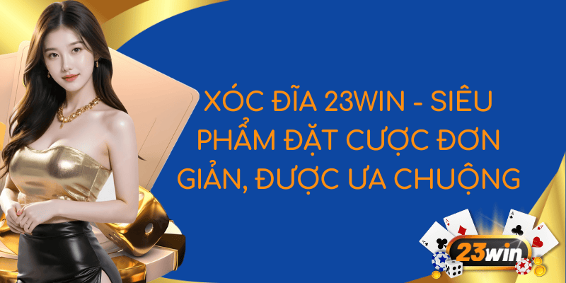 Xóc Đĩa 23Win - Siêu Phẩm Đặt Cược Đơn Giản, Được Ưa Chuộng 1 featured image xóc đĩa 23win