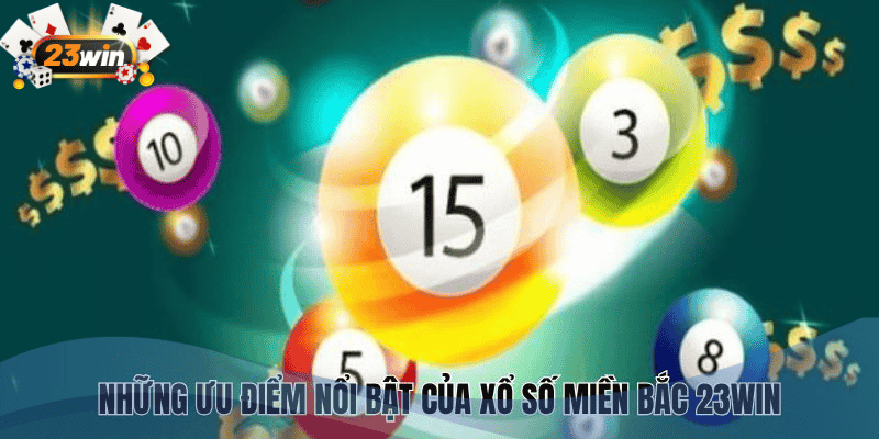 Xổ Số Miền Bắc 23Win - Cơ Hội Trúng Thưởng Lớn, Đổi Đời Nhanh 2 Những ưu điểm nổi bật của xổ số miền Bắc 23Win