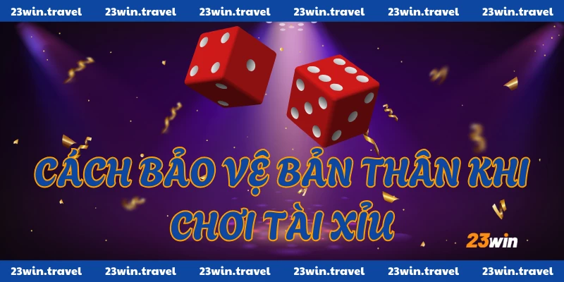 Tài Xỉu Bịp Là Gì? Tổng Quan Và Cách Phân Biệt Chi Tiết 4 Cách bảo vệ bản thân mình khi chơi tài xỉu