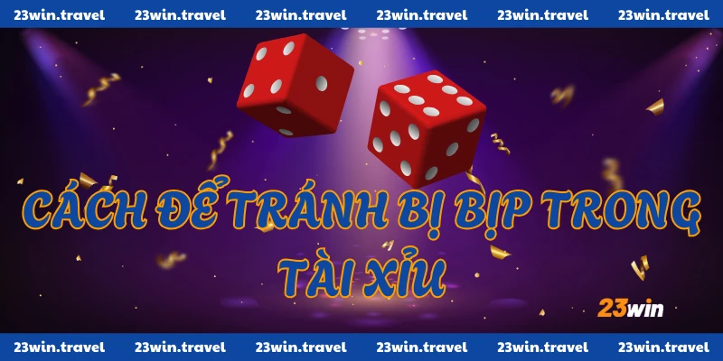 Tài Xỉu Bịp Là Gì? Tổng Quan Và Cách Phân Biệt Chi Tiết 2 Cách để tránh bị bịp khi chơi tài xỉu