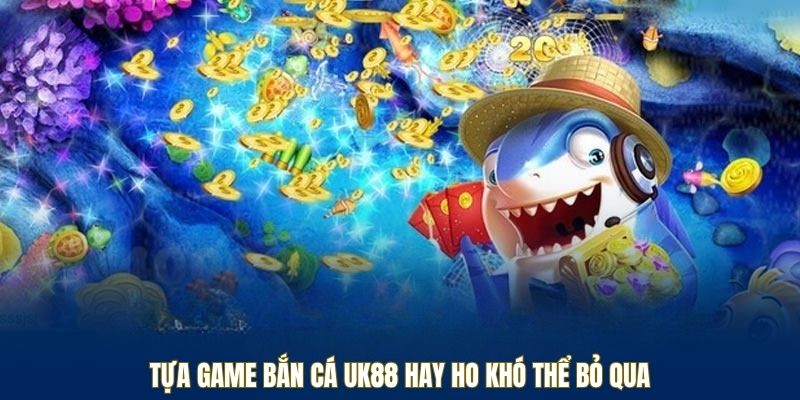 Vào Bắn Cá UK88 - Trúng Đậm, Đổi Đời Trong Một Nốt Nhạc 3 Tựa game bắn cá UK88 hay ho khó thể bỏ qua