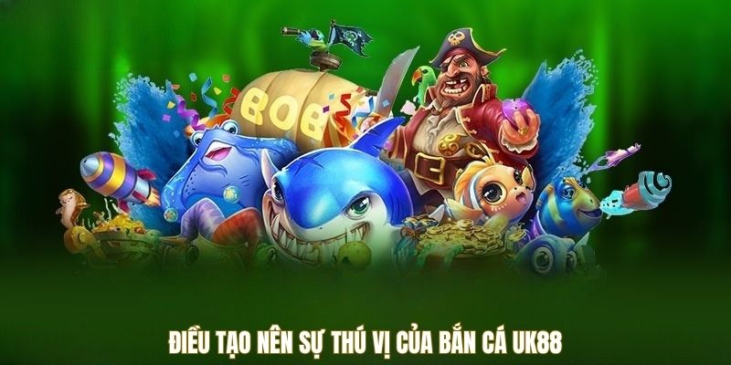 Vào Bắn Cá UK88 - Trúng Đậm, Đổi Đời Trong Một Nốt Nhạc 2 Điều tạo nên sự thú vị của bắn cá UK88