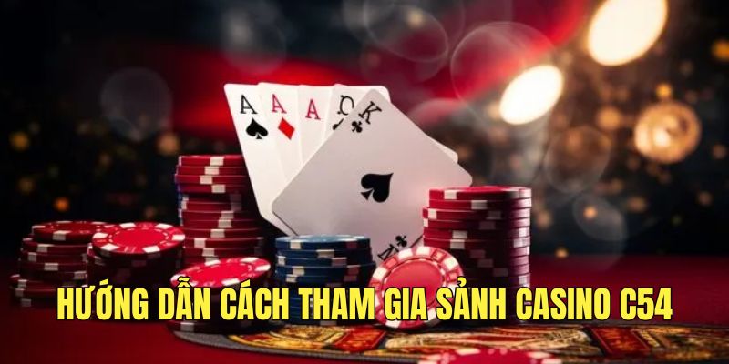 Casino C54 - Trải Nghiệm Kho Game Đỉnh Cao Hàng Đầu Năm 2025 4 cac-buoc-tham-gia-sanh-casino-tai-nen-tang-c54-don-gian