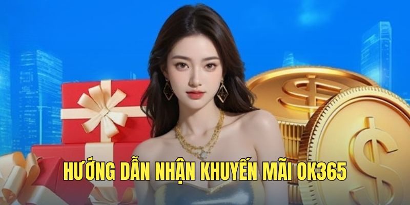 KHUYẾN MÃI OK365 - Chương Trình Ưu Đãi Ngập Tràn Mới Nhất 4 Cách tham gia nhận khuyến mãi OK365 nhanh chóng
