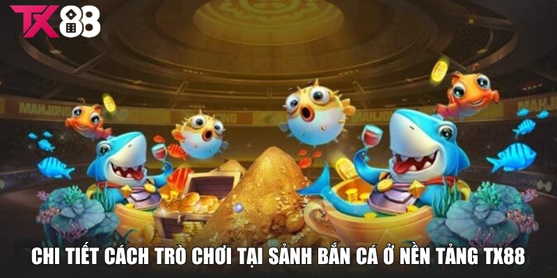 Bắn Cá TX88 - Săn Thưởng Cực Đỉnh Cho Hội Viên Năm 2025 3 Chi tiết các trò chơi siêu hấp dẫn tại sảnh bắn cá TX88