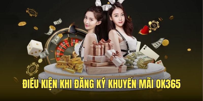 KHUYẾN MÃI OK365 - Chương Trình Ưu Đãi Ngập Tràn Mới Nhất 2 Điều kiện cần nắm khi người dùng nhận khuyến mãi OK365