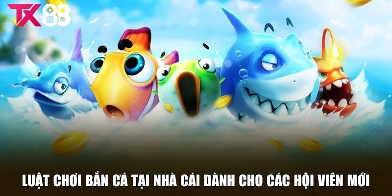 Bắn Cá TX88 - Săn Thưởng Cực Đỉnh Cho Hội Viên Năm 2025 1 Luật chơi bắn cá tx88 dành cho các hội viên mới