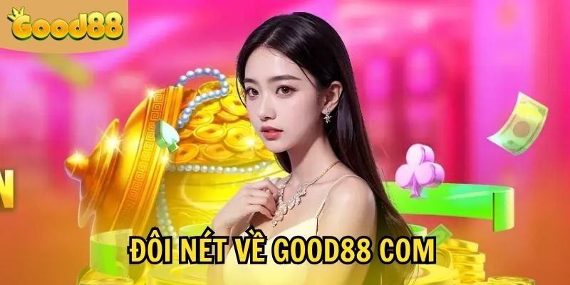 GOOD88 COM – Thương Hiệu Cá Cược Online Số 1 Thị Trường 1 Đôi nét về sân chơi good88 com
