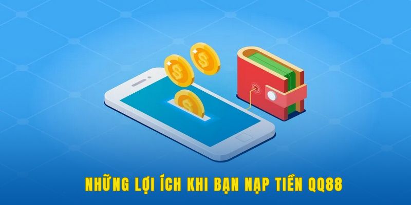 Nạp tiền QQ88 | Cách Thao Tác Nhanh Qua Nhiều Phương Tiện 1 loi-ich-nap-tien-qq88