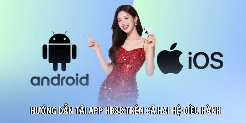 Tải App HB88 Về Ngay, Trải Nghiệm Cá Cược Đỉnh Cao Mọi Lúc 2 Hướng dẫn tải app HB88 trên cả hai hệ điều hành