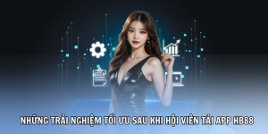 Những trải nghiệm tối ưu sau khi hội viên tải app HB88