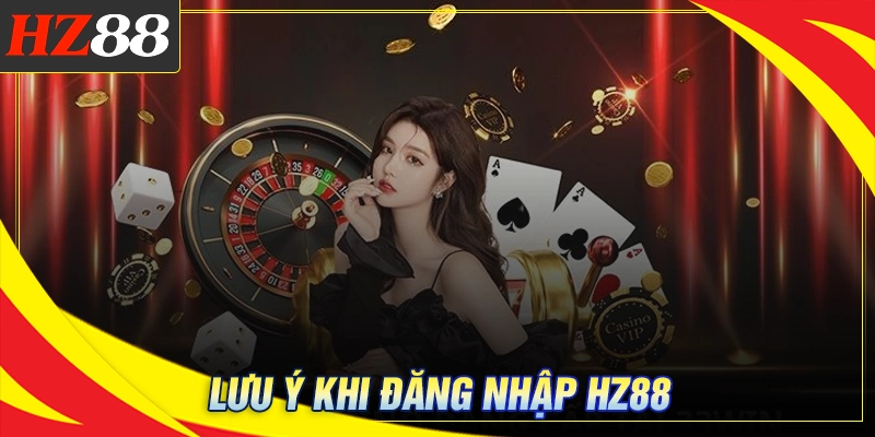 HZ 88 - Bước tiến mới trong thế giới cá cược hiện đại 2 Lưu ý quan trọng khi đăng nhập nền tảng HZ 88