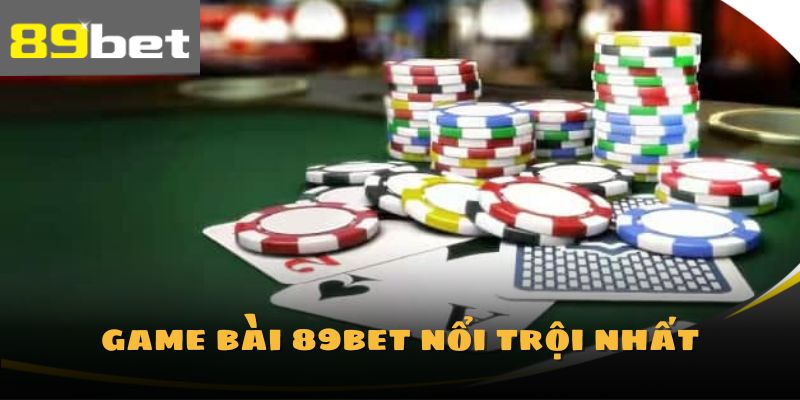 Thông tin về sảnh game bài 89Bet nổi trội