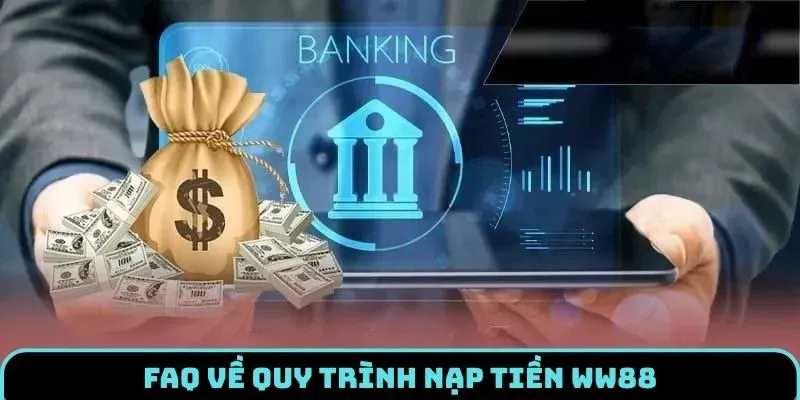 Nạp Tiền WW88 - Giao Dịch Nhanh Chóng Chỉ Vài Phút 3 nap-tien-ww88-faq